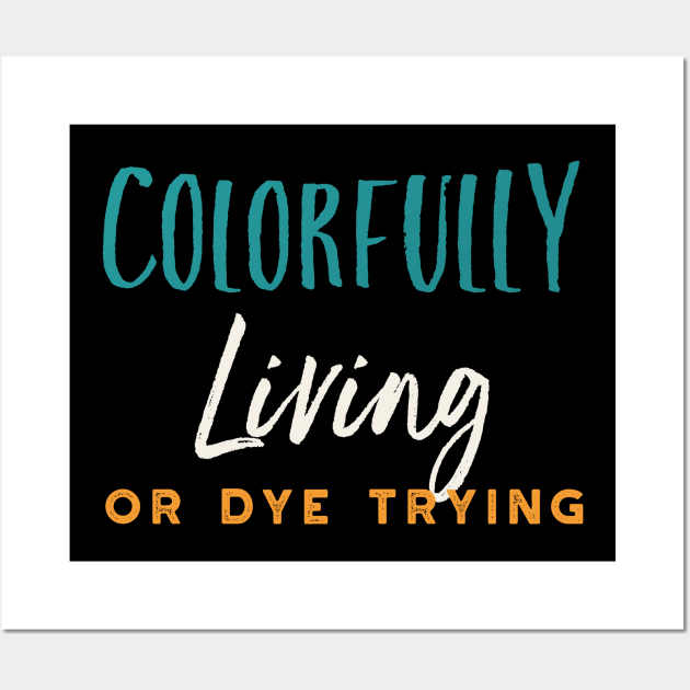 Stylist Pun Colorfully Living or Dye Trying Wall Art by whyitsme